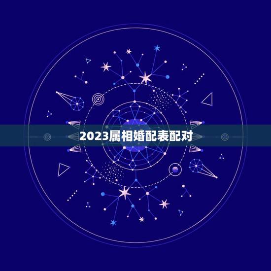 2023属相婚配表配对，1988年属什么与什么属相相配
