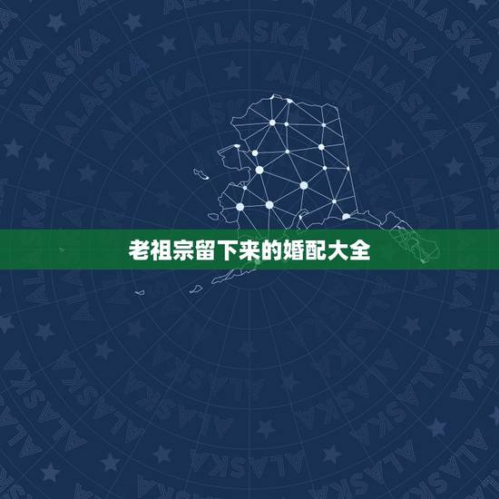 老祖宗留下来的婚配大全，老祖宗留下的八字婚配能不能信