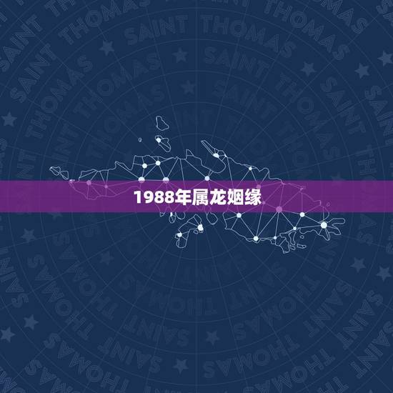 1988年属龙姻缘，1988年属龙的是什么命