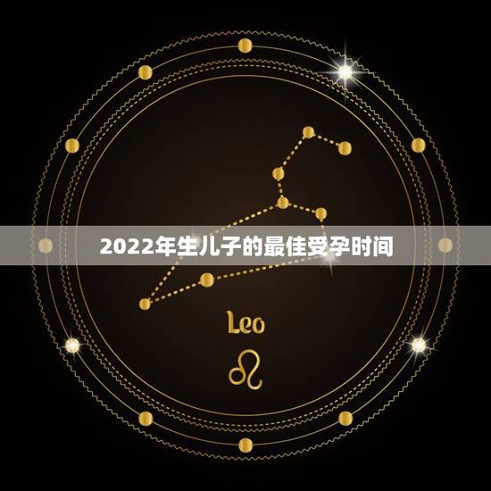 2022年生儿子的最佳受孕时间，生儿子的方法什么时候用最好