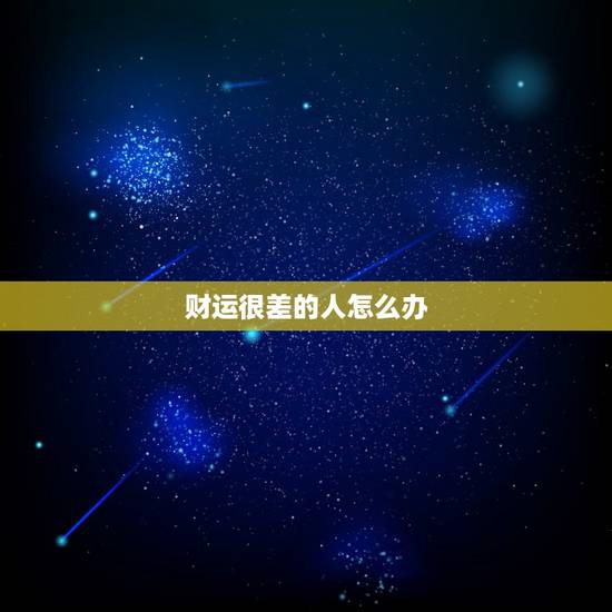 财运很差的人怎么办，财运不好怎么办