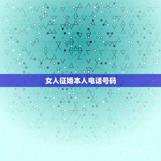 女人征婚本人电话号码,女士征婚有照片电话 女人征婚本人电话号码,女士征婚有照片电话