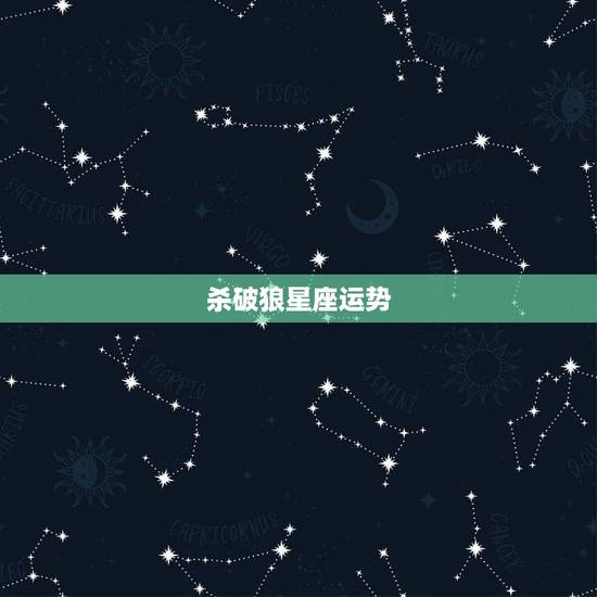 杀破狼星座运势，杀破狼 星座运势