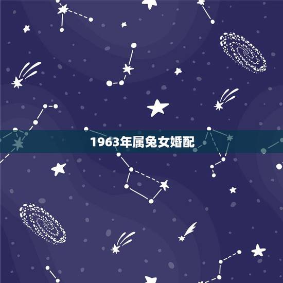 1963年属兔女婚配,六三年属兔女婚配。 1963年属兔女婚配,六三年属兔女婚配。