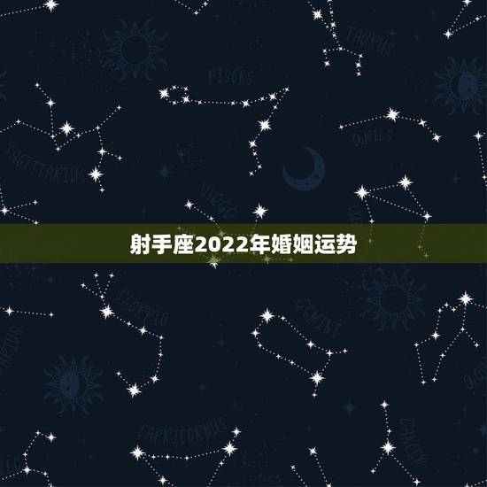 射手座2022年婚姻运势，射手座的运势如何？