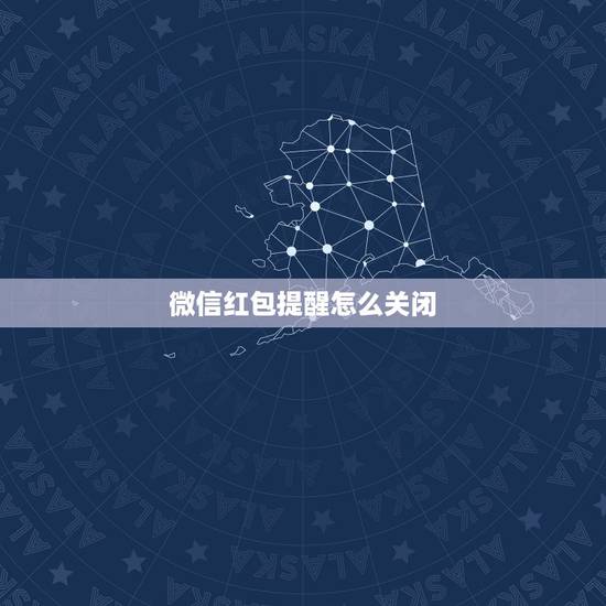微信红包提醒怎么关闭,怎样取消微信红包来啦提醒 微信红包提醒怎么关闭,怎样取消微信红包来啦提醒