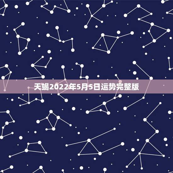 天蝎2022年5月5日运势完整版，天蝎座5月运势