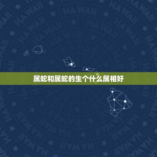 属蛇和属蛇的生个什么属相好，属蛇和属狗生什么属相好
