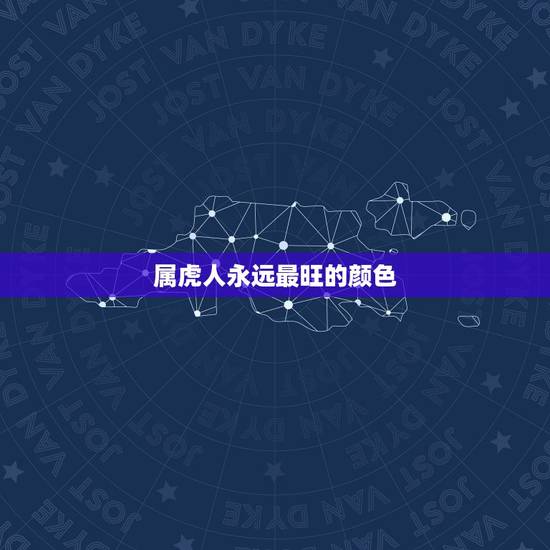 属虎人永远最旺的颜色，2021年属虎人穿什么颜色最旺