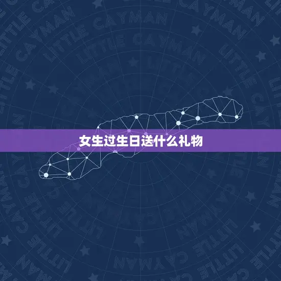 女生过生日送什么礼物 女生过生日送什么礼物