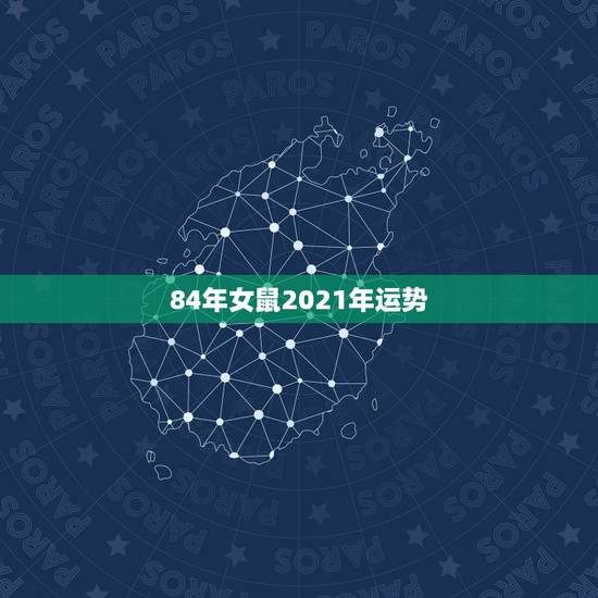 84年女鼠2021年运势,1984年属鼠2021年运势 84年女鼠2021年运势,1984年属鼠2021年运势