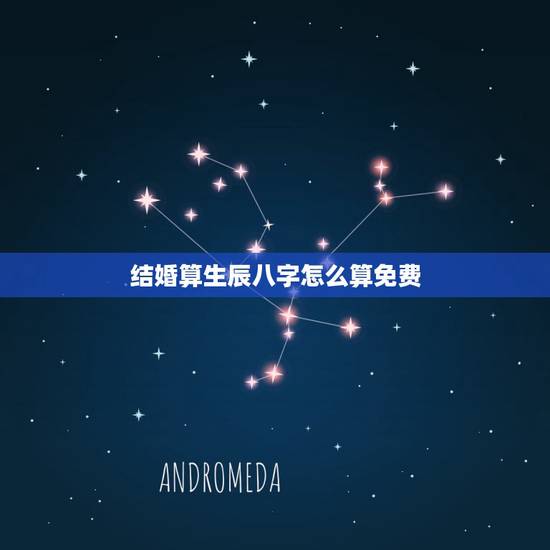 结婚算生辰八字怎么算免费，生辰八字怎么算结婚的好日子