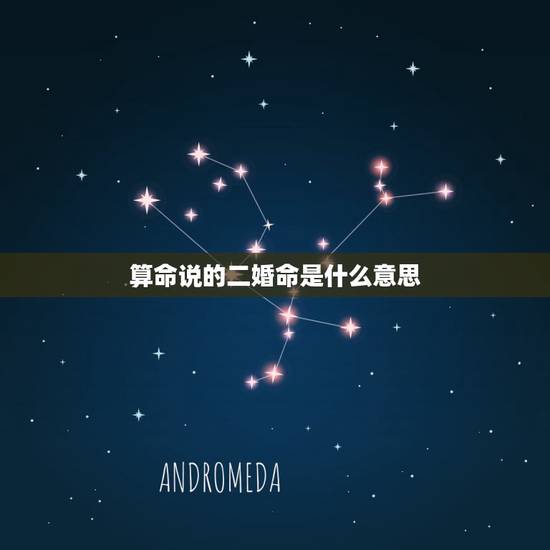 算命说的二婚命是什么意思,算命的说我是二婚命相这个能信吗? 算命说的二婚命是什么意思,算命的说我是二婚命相这个能信吗?