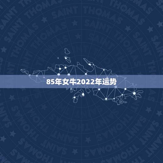 85年女牛2022年运势,73年属牛女2021年每月运势及运程 85年女牛2022年运势,73年属牛女2021年每月运势及运程