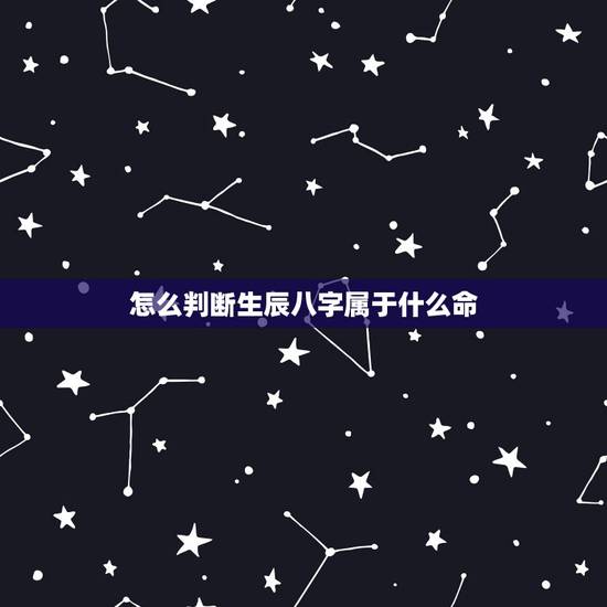 怎么判断生辰八字属于什么命,如何知道自己的五行属什么?缺什么? 命如何 怎么判断生辰八字属于什么命,如何知道自己的五行属什么?缺什么? 命如何