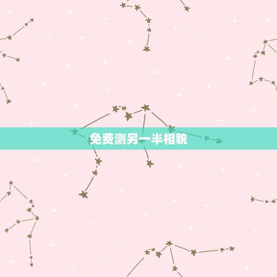 免费测另一半相貌,测测你的另一半是什么长相? 免费测另一半相貌,测测你的另一半是什么长相?