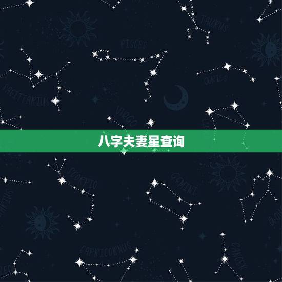八字夫妻星查询，如何找八字中的夫妻星？能详细分析下吗？