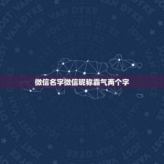 微信名字微信昵称霸气两个字，微信名称 好听两个字