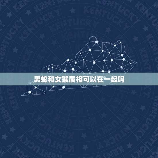 男蛇和女猴属相可以在一起吗,男属猴女属蛇,如果在一起生肖合吗 男蛇和女猴属相可以在一起吗,男属猴女属蛇,如果在一起生肖合吗