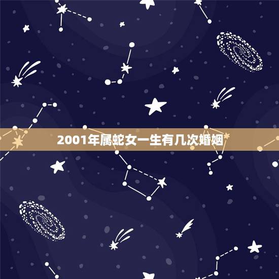 2001年属蛇女一生有几次婚姻,求高人给我算算命,2001年10月23 2001年属蛇女一生有几次婚姻,求高人给我算算命,2001年10月23