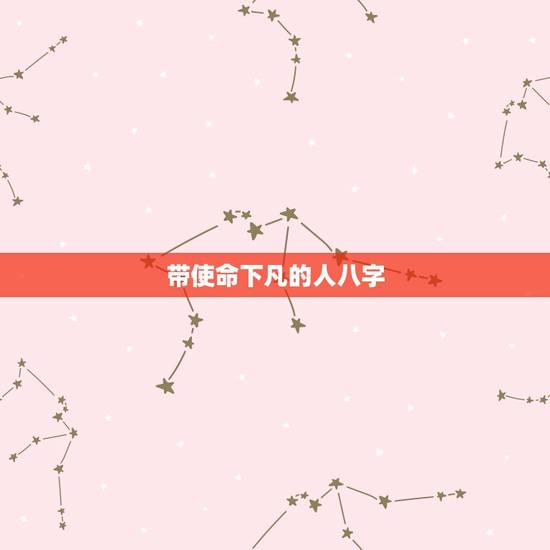 带使命下凡的人八字，带天命转世的八字