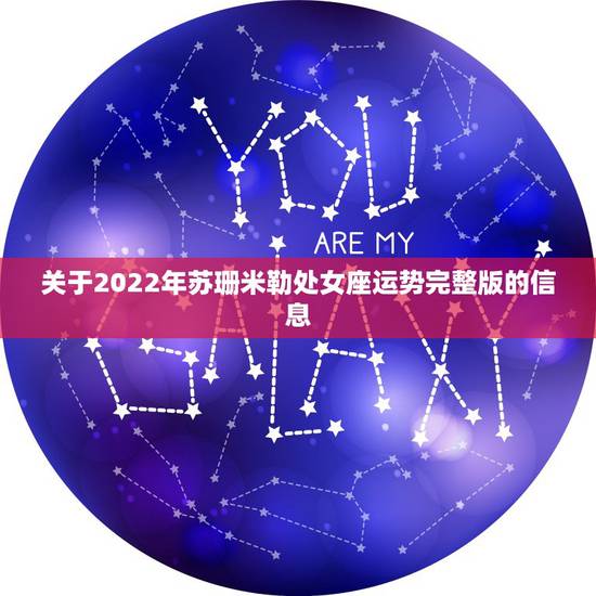 关于2022年苏珊米勒处女座运势完整版的信息 关于2022年苏珊米勒处女座运势完整版的信息