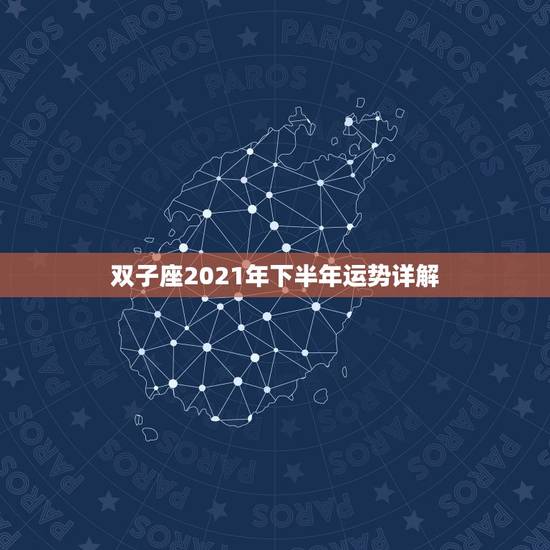 双子座2021年下半年运势详解,2021年下半年双子座桃花劫是几月份 双子座2021年下半年运势详解,2021年下半年双子座桃花劫是几月份