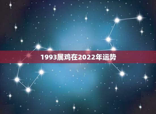 1993属鸡在2022年运势，2022年属鸡人的全年运势