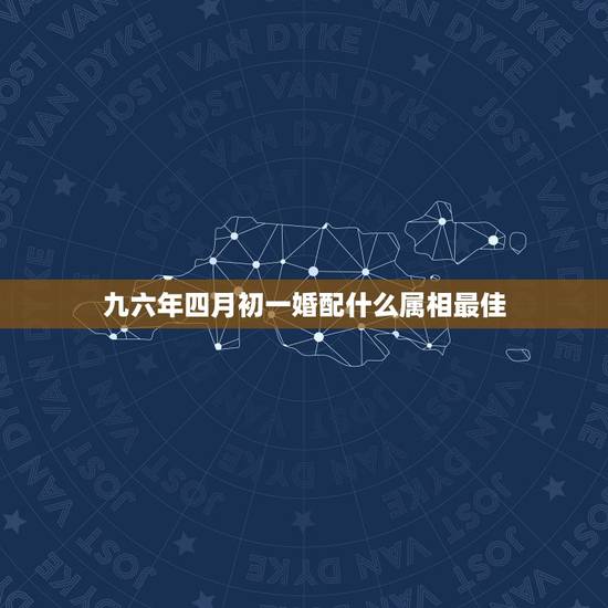 九六年四月初一婚配什么属相最佳,九六年属鼠的和什么属相最配 九六年四月初一婚配什么属相最佳,九六年属鼠的和什么属相最配