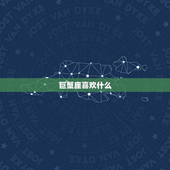 巨蟹座喜欢什么，巨蟹座喜欢什么星座？