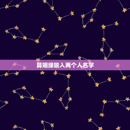 算姻缘输入两个人名字，如何用两人名字的笔画算缘分？