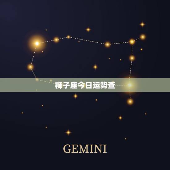狮子座今日运势查，狮子座本月运势如何