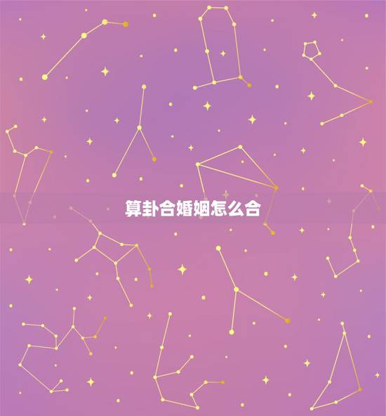 算卦合婚姻怎么合,八字合婚姻 算卦合婚姻怎么合,八字合婚姻