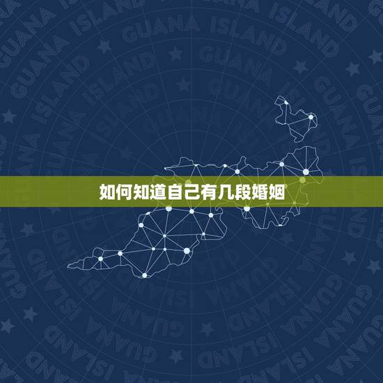 如何知道自己有几段婚姻,想知道自己有几段婚姻? 如何知道自己有几段婚姻,想知道自己有几段婚姻?