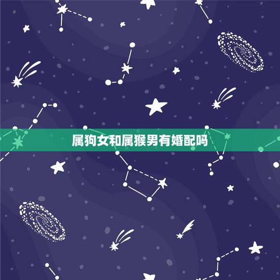 属狗女和属猴男有婚配吗，男属猴，女属狗配吗？