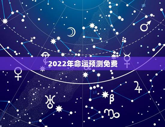 2022年命运预测免费,八字免费合婚 2022年命运预测免费,八字免费合婚