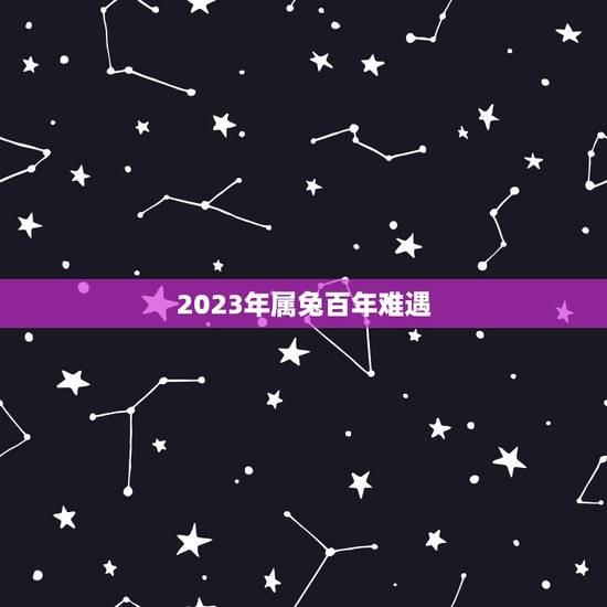 2023年属兔百年难遇,2023年属兔的和89年出生的犯冲吗? 2023年属兔百年难遇,2023年属兔的和89年出生的犯冲吗?