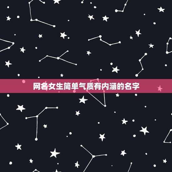 网名女生简单气质有内涵的名字，网名女简单气质成熟