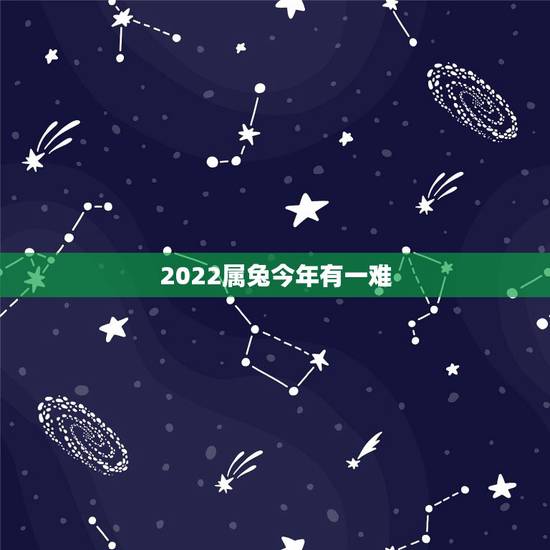2022属兔今年有一难,2023年生肖兔整体运势 2022属兔今年有一难,2023年生肖兔整体运势