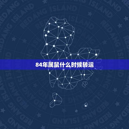 84年属鼠什么时候转运,84年鼠女2022 年运势 84年属鼠什么时候转运,84年鼠女2022 年运势