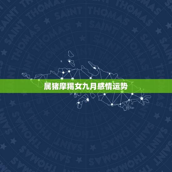 属猪摩羯女九月感情运势，属猪摩羯座的人的运势