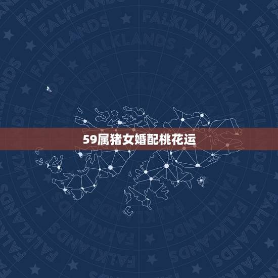 59属猪女婚配桃花运,58年属狗男与59年属猪女婚姻如何 59属猪女婚配桃花运,58年属狗男与59年属猪女婚姻如何