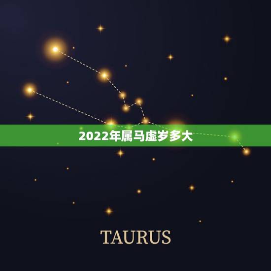 2022年属马虚岁多大,属虎的今年多大 2022年属马虚岁多大,属虎的今年多大