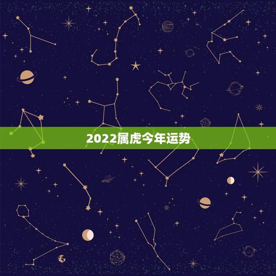 2022属虎今年运势,1986属虎女人2022年的运气 2022属虎今年运势,1986属虎女人2022年的运气