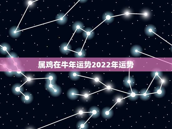 属鸡在牛年运势2022年运势,2022 年属鸡幸运色 属鸡在牛年运势2022年运势,2022 年属鸡幸运色