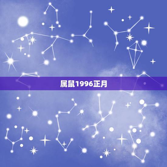属鼠1996正月,1996年正月十四出生 属鼠1996正月,1996年正月十四出生
