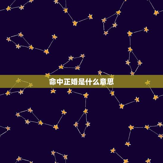命中正婚是什么意思，命中还能有婚姻吗？
