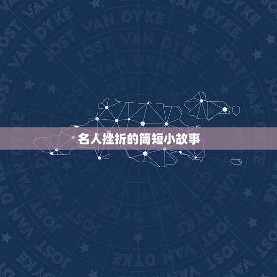 名人挫折的简短小故事,名人遇到挫折成功的小故事 名人挫折的简短小故事,名人遇到挫折成功的小故事