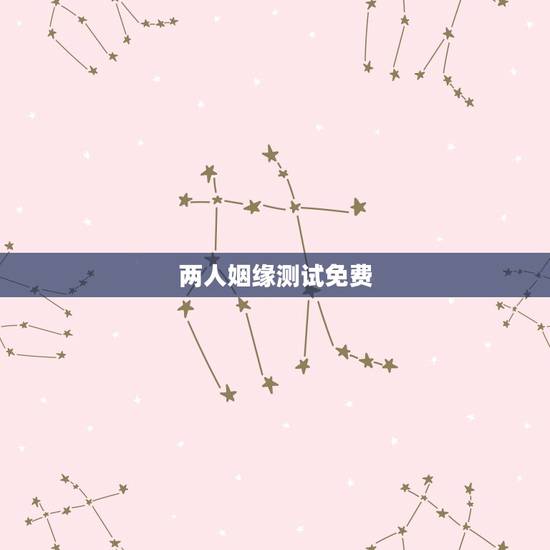 两人姻缘测试免费,姻缘免费测试 两人姻缘测试免费,姻缘免费测试