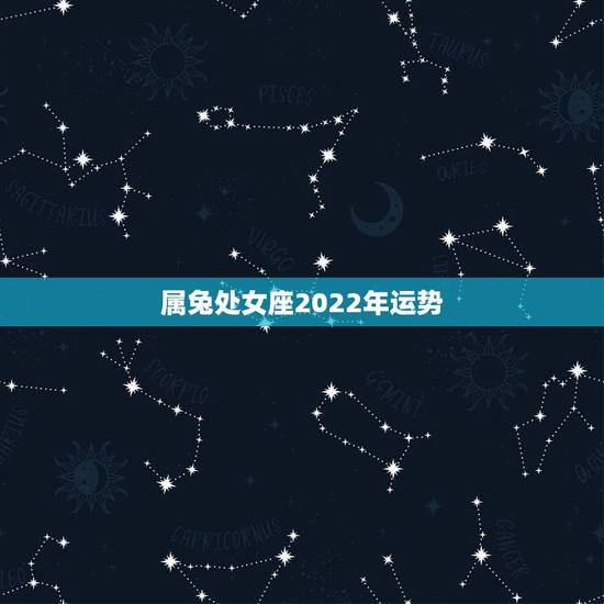 属兔处女座2022年运势,属兔的处女座女孩子今年命运如何 属兔处女座2022年运势,属兔的处女座女孩子今年命运如何